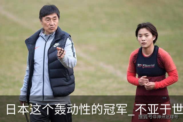 日本这个轰动性的冠军 不亚于世界杯男足奇迹